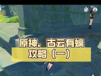 解锁原神古云有篱的攻略绝技（掌握攻略细节，轻松应对古云有篱战斗挑战）